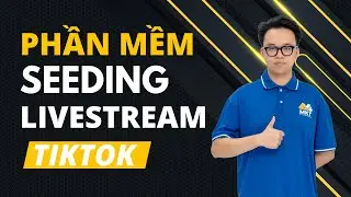 Phần Mềm Seeding Livestream Tiktok | Auto Seeding Livestream Tiktok