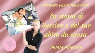 WEDDING DRESS MAKE OVER: LA STORIA DI GESSICA E DEL SUO ABITO DA SPOSA 1a puntata