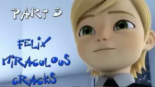 Felix - Miraculous CRACKS Part 3