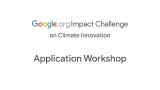 Google.org Impact Challenge on Climate Innovation: Application Workshop