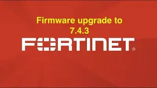 [Fortigate] Upgrade the firmware to 7.4.3 using GUI