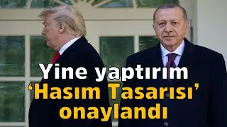 ABD'dan Ankara'ya dev bir yaptırım daha | 'Hasım Tasarısı' onaylandı