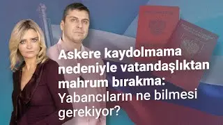 Askere kaydolmama nedeniyle vatandaşlıktan mahrum bırakma: Yabancıların ne bilmesi gerekiyor?
