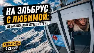 На Эльбрус с любимой: Незабываемое путешествие | Кавказ 2024: 9 серия