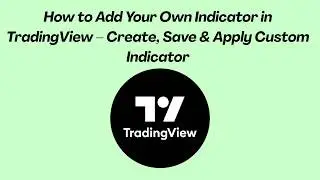 How to Add Your Own Indicator in TradingView – Create, Save & Apply Custom Indicator
