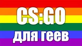 CS:GO ДЛЯ ГЕЕВ
