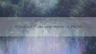 Painting Water and Trees with Pastel - Soft and Dreamy Landscape