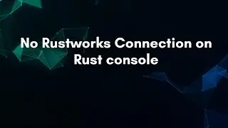 No Rustworks Connection on Rust console