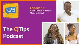QTips Podcast Episode 15: Is this the Fall of the Kenyan music industry?
