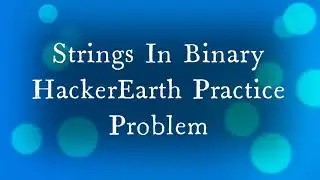 Strings In Binary || HackerEarth Practice Question || C++