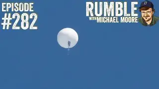 Weapons of Mass Balloonery | Ep. 282 Rumble with Michael Moore podcast