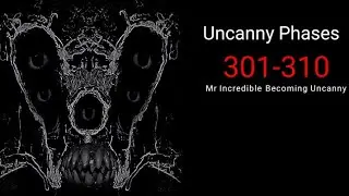 PHASES 301-310 (Mr Incredible Becoming Uncanny)