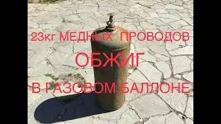 ОБЖИГ 23кг МЕДНЫХ ПРОВОДОВ В ГАЗОВОМ БАЛЛОНЕ