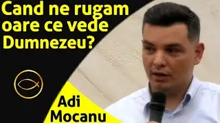Adi Mocanu - Cand ne rugam, oare ce vede Dumnezeu? | Predici 2021