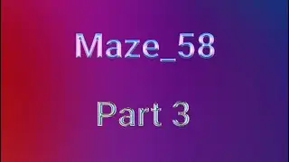 Maze_58 Part 3