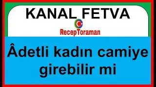 Adetli kadın camiye girebilir mi