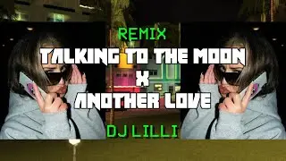 talking to the moon x another love DJ Lilli (tiktok)