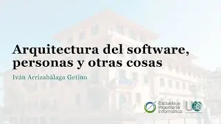 «Arquitectura del software, personas y otras cosas» - Iván Arrizabálaga Getino