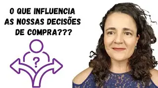 O que Influencia as Nossas  Decisões de Compra? | Por Paula Carnielli