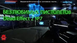 БЕЗ ЛЮБИМЫХ ПИСТОЛЕТОВ - Dead Effect 2 №7