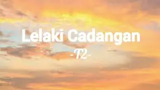 T2- Lelaki Cadangan (lirik)