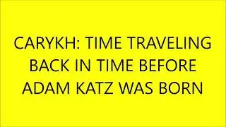 CARYKH PARODY: TIME TRAVELING BACK IN TIME BEFORE ADAM KATZ WAS BORN (7/29/2025)
