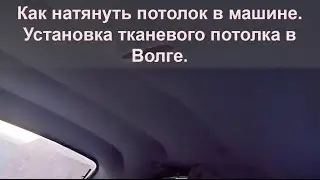 Как натянуть потолок в машине. Установка тканевого потолка в Волге.