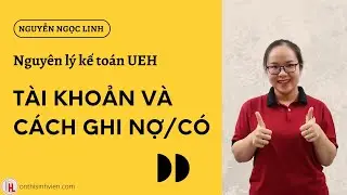 UEH Nguyên lý kế toán | Tài khoản và cách ghi Nợ/Có | by Ngọc Linh