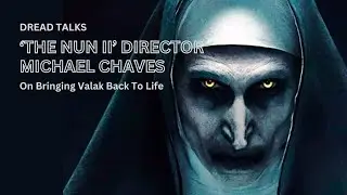 'The Nun II' Director Michael Chaves On Bringing Valak Back To Life
