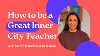 HOW TO BE A GREAT INNER CITY TEACHER | What Great Teachers Have in Common | Inner City Teacher Vlog