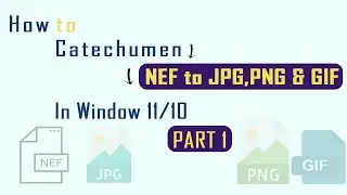 How To Catechumen NEF to JPG,PNG, and GIF in window 11/10 Part 1