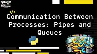 Communication Between Processes Pipes and Queues  - Explanation