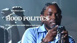 Kendrick Lamar's Hood Politics Intro If It Was Made Into An Actual Song