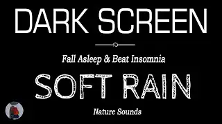 SOFT Rain Sounds to Sleep & Relaxation Black Screen | Fall Asleep & Beat Insomnia | Dark Screen