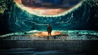 ПРОБЛЕМЫ В ЖИЗНИ ?! - Меняй МИРОВОЗЗРЕНИЕ !!!