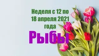 Рыбы. Таро-прогноз на неделю с 12 по 18 апреля 2021 года.