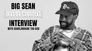 Out Of Context: Big Sean And Charlamagne Tha God