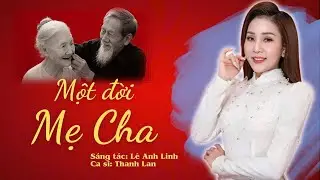 Một Đời Mẹ Cha – Bài Hát Cảm Động Rơi Nước Mắt | Lê Anh Linh | Ca sĩ Thanh Lan