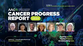 The AACR Cancer Progress Report 2024