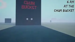 6am at the chum bucket