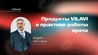 Вебинар «Интеграция продуктов VILAVI в практику работы врача»