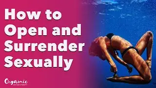 How to Open and Surrender Sexually