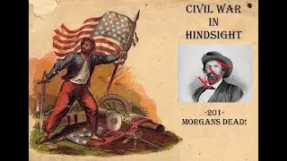 Civil War in Hindsight -201- Morgans Dead!