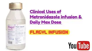 Clinical Uses of Metronidazole (Flagyl) infusion & Daily Max Dose