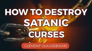 HOW TO DESTROY SATANIC CURSES