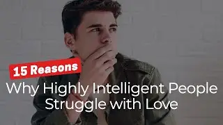15 Reasons Why Highly Intelligent People Struggle with Love ❤️