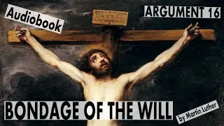Bondage of the Will 16: Universal Unbelief Proves "Free Will" To Be False Audiobook