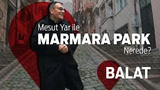 Mesut Yar ile Marmara Park Nerede? - Balat