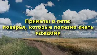 Приметы о лете: поверья, которые полезно знать каждому