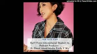 Ep77 From International Student to Podcast Producer ft. Ghost Island Media Emily Y Wu